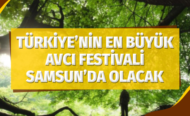 Türkiye'nin en büyük avcı festivali Samsun’da gerçekleşecek