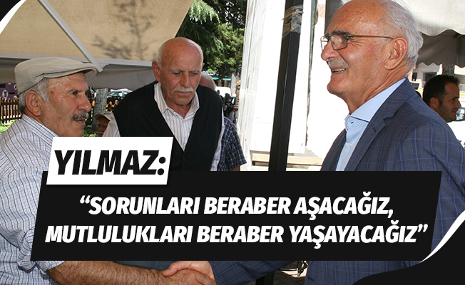 Yılmaz: “Sorunları birlikte aşacağız, mutlulukları birlikte yaşayacağız”