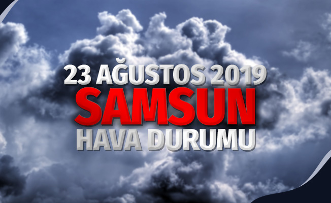 23 Ağustos 2019 Cuma Samsun Hava Durumu