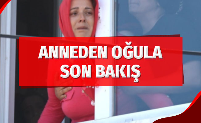 Anneden oğluna son bakış