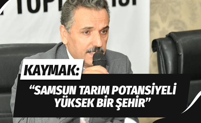 Vali Kaymak: “Samsun tarım potansiyeli yüksek bir şehir”