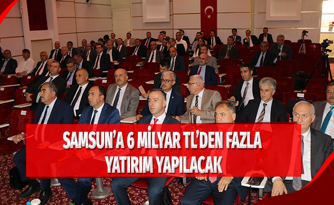 Samsun'a 6 milyar TL’den fazla yatırım yapılacak