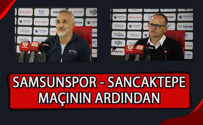 Samsunspor - Sancaktepe maçının ardından