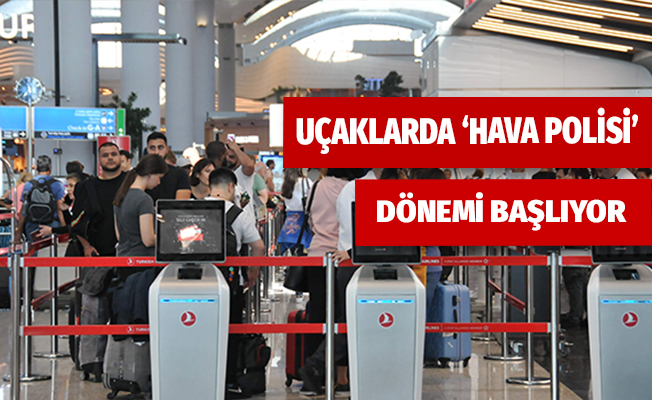 Uçaklarda 'hava polisi' dönemi başlıyor