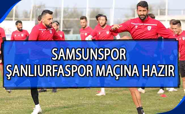 Samsunspor Şanlıurfaspor maçına hazır