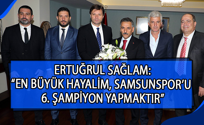 Ertuğrul Sağlam: "En büyük hayalim, Samsunspor'u 6. şampiyon yapmaktır"
