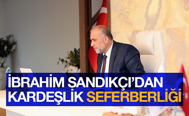 Başkan İbrahim Sandıkçı'dan 'kardeşlik' seferberliği