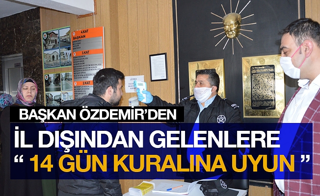 Başkan Özdemir'den il dışından gelenlere uyarı: "14 gün kuralına uyun”