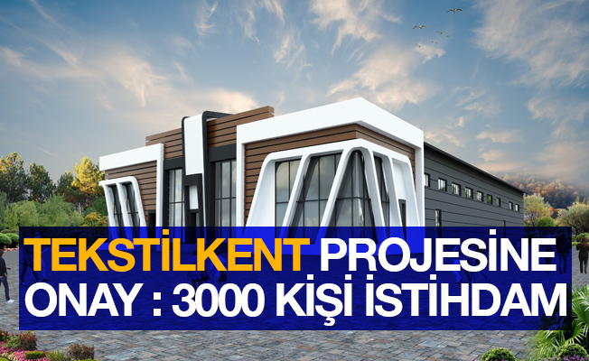 3 bin kişinin çalışacağı 'Tekstilkent Projesi'ne onay