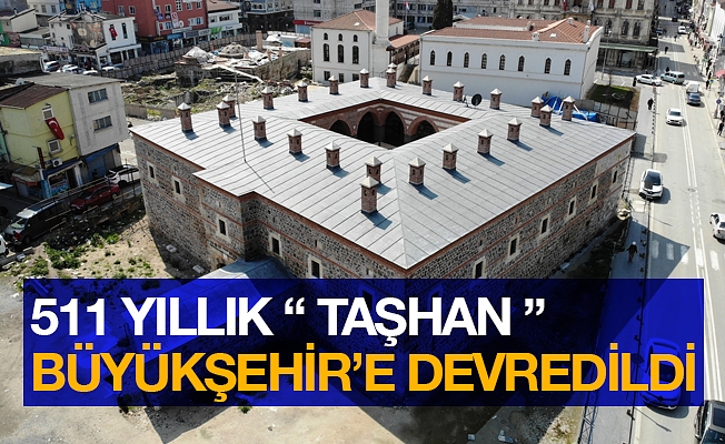 511 yıllık 'Taşhan' Büyükşehir Belediyesi'ne devredildi