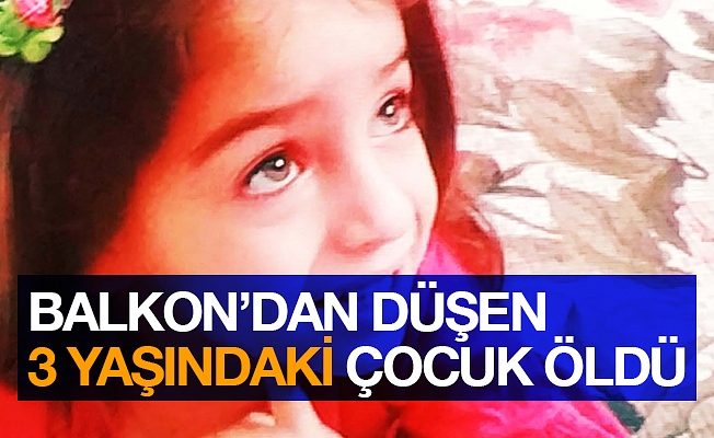 Balkondan düşen 3 yaşındaki çocuk öldü