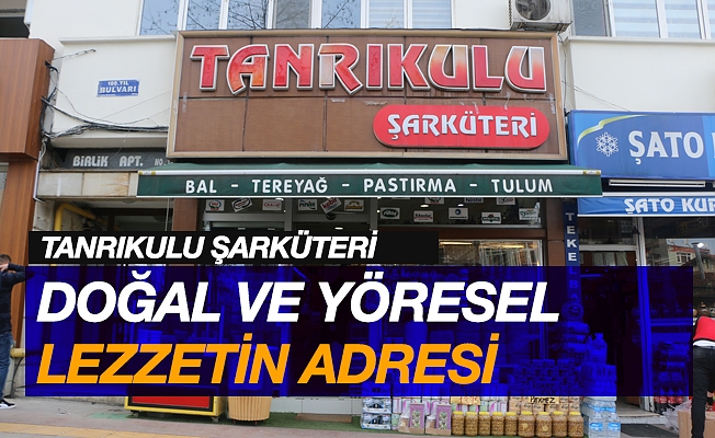 Doğal ve Yöresel Lezzetin Adresi : Tanrıkulu Şarküteri