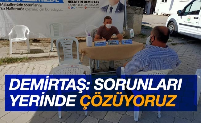 Demirtaş: “Sorunları yerinde çözüyoruz”