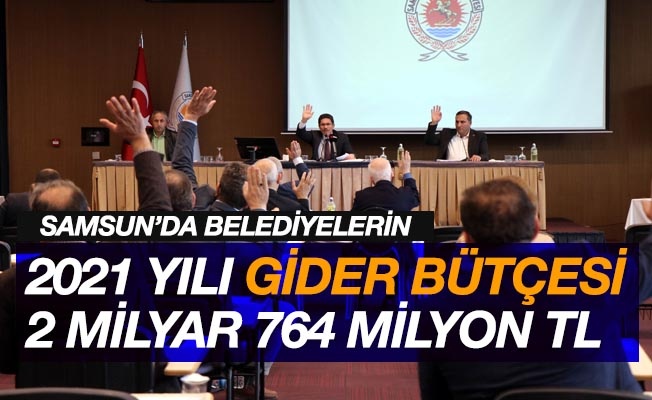 Samsun'da belediyelerin '2021 yılı gider bütçesi' 2 milyar 764 milyon TL