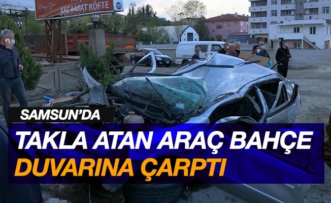 Samsun'da takla atan otomobil bahçe duvarına çarptı: 1 yaralı