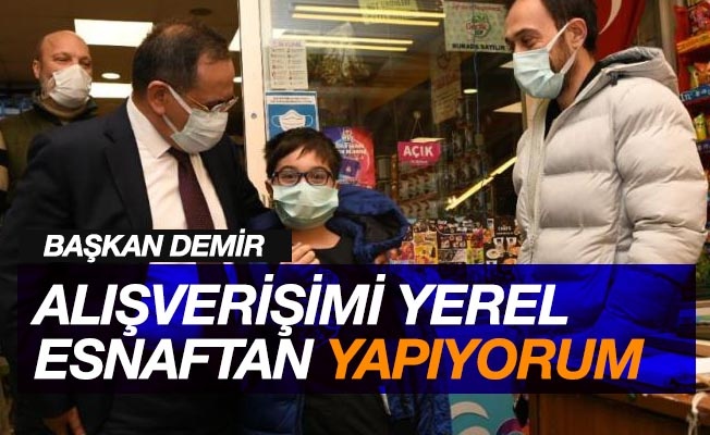 Demir: "Alışverişimi yerel esnaftan yapıyorum"