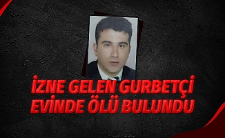 İzne Gelen Gurbetçi Evinde Ölü Bulundu