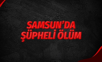 Samsun'da Şüpheli Ölüm