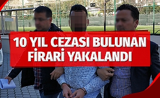 10 Yıl Cezası Bulunan Firari Yakalandı