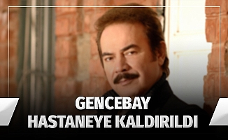 Gencebay, göğüs hastalığı nedeniyle hastaneye kaldırıldı