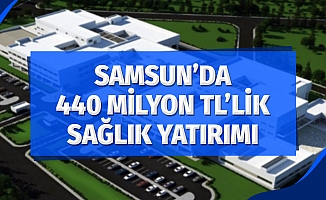 Samsun'da 440 Milyon TL'lik Sağlık Yatırımı