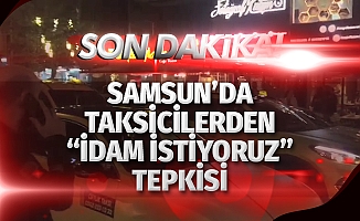 Samsun'da taksicilerden "idam istiyoruz" tepkisi