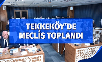 Tekkeköy'de Meclis Toplandı