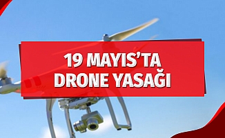 19 Mayıs’ta 'drone' yasağı