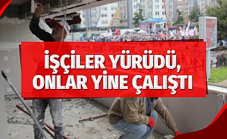 İşçiler yürüdü, onlar yine çalıştı