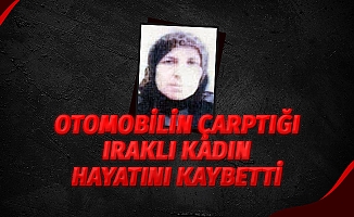 Otomobilin çarptığı Iraklı kadın hayatını kaybetti