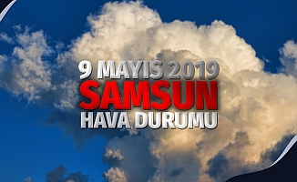 Samsun Hava Durumu: 9 Mayıs 2019 Perşembe