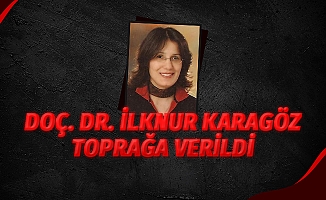 Doç. Dr. İlknur Karagöz toprağa verildi