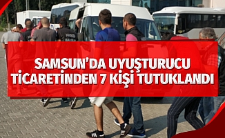 Samsun'da uyuşturucu ticaretinden 7 kişi tutuklandı