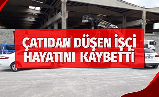 Çatıdan düşen işçi hayatını kaybetti
