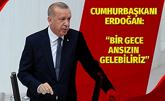 Cumhurbaşkanı Erdoğan, 'Bir gece ansızın gelebiliriz'
