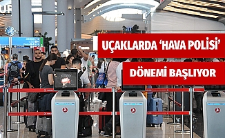 Uçaklarda 'hava polisi' dönemi başlıyor