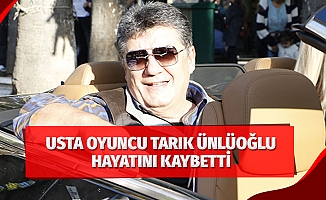 Usta oyuncu Tarık Ünlüoğlu hayatını kaybetti