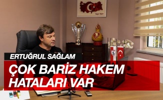 Ertuğrul Sağlam: "Çok bariz hakem hataları var"