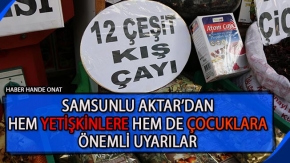 Samsunlu Aktarcıdan yetişkinlere ve çocuklara özel uyarılar